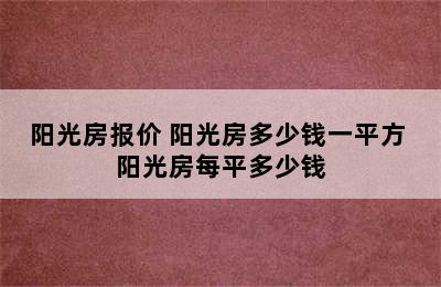 阳光房报价 阳光房多少钱一平方 阳光房每平多少钱